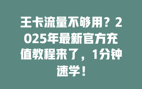 王卡流量不够用？2025年最新官方充值教程来了，1分钟速学！