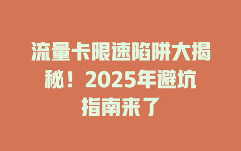 流量卡限速陷阱大揭秘！2025年避坑指南来了
