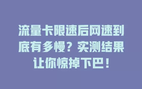 流量卡限速后网速到底有多慢？实测结果让你惊掉下巴！