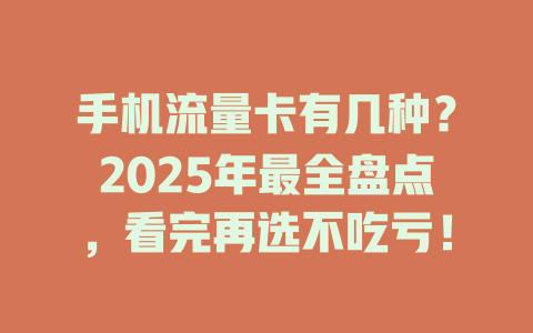 手机流量卡有几种？2025年最全盘点，看完再选不吃亏！