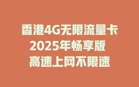 香港4G无限流量卡2025年畅享版 高速上网不限速