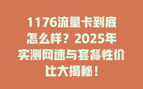 1176流量卡到底怎么样？2025年实测网速与套餐性价比大揭秘！