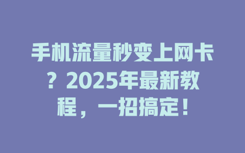 手机流量秒变上网卡？2025年最新教程，一招搞定！
