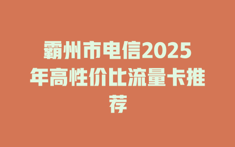 霸州市电信2025年高性价比流量卡推荐