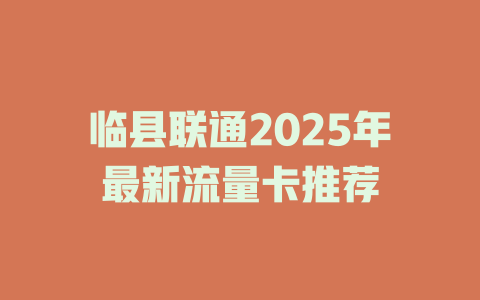 临县联通2025年最新流量卡推荐