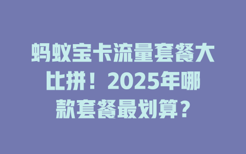 蚂蚁宝卡流量套餐大比拼！2025年哪款套餐最划算？