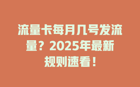 流量卡每月几号发流量？2025年最新规则速看！