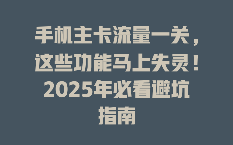 手机主卡流量一关，这些功能马上失灵！2025年必看避坑指南