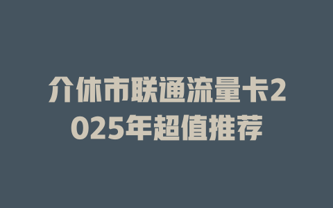 介休市联通流量卡2025年超值推荐