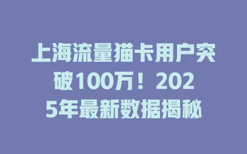 上海流量猫卡用户突破100万！2025年最新数据揭秘