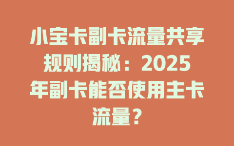 小宝卡副卡流量共享规则揭秘：2025年副卡能否使用主卡流量？