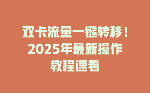 双卡流量一键转移！2025年最新操作教程速看