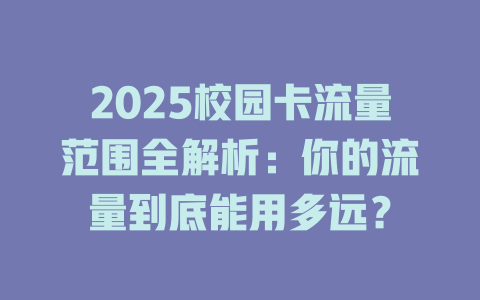 2025校园卡流量范围全解析：你的流量到底能用多远？