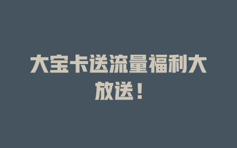 大宝卡送流量福利大放送！