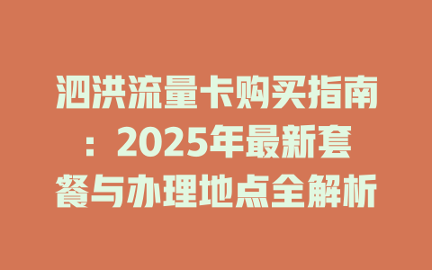 泗洪流量卡购买指南：2025年最新套餐与办理地点全解析