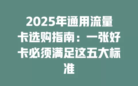 2025年通用流量卡选购指南：一张好卡必须满足这五大标准