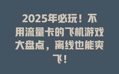 2025年必玩！不用流量卡的飞机游戏大盘点，离线也能爽飞！