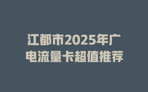 江都市2025年广电流量卡超值推荐