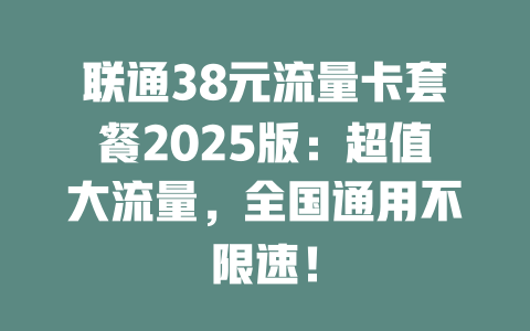 联通38元流量卡套餐2025版：超值大流量，全国通用不限速！