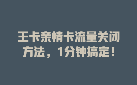 王卡亲情卡流量关闭方法，1分钟搞定！