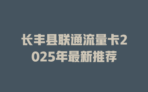 长丰县联通流量卡2025年最新推荐