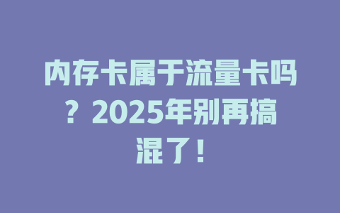 内存卡属于流量卡吗？2025年别再搞混了！