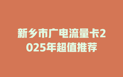 新乡市广电流量卡2025年超值推荐