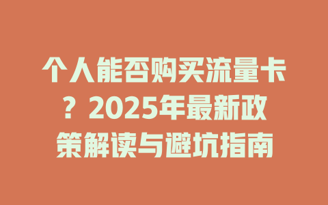 个人能否购买流量卡？2025年最新政策解读与避坑指南