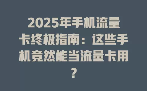 2025年手机流量卡终极指南：这些手机竟然能当流量卡用？
