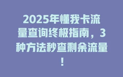2025年懂我卡流量查询终极指南，3种方法秒查剩余流量！