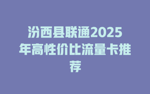 汾西县联通2025年高性价比流量卡推荐