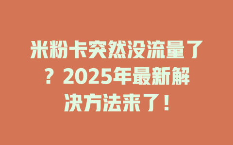 米粉卡突然没流量了？2025年最新解决方法来了！