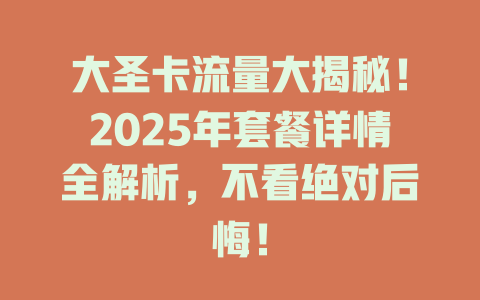 大圣卡流量大揭秘！2025年套餐详情全解析，不看绝对后悔！