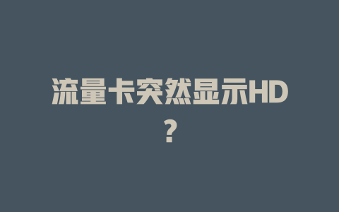流量卡突然显示HD？