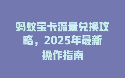 蚂蚁宝卡流量兑换攻略，2025年最新操作指南