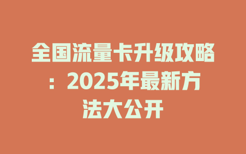 全国流量卡升级攻略：2025年最新方法大公开