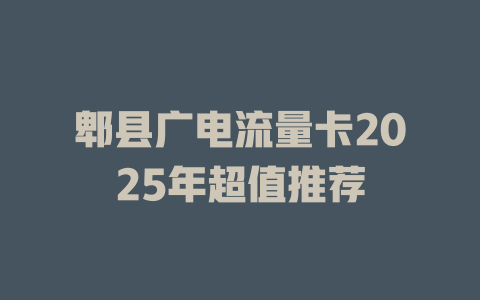 郫县广电流量卡2025年超值推荐