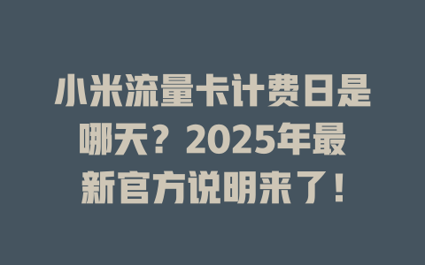 小米流量卡计费日是哪天？2025年最新官方说明来了！