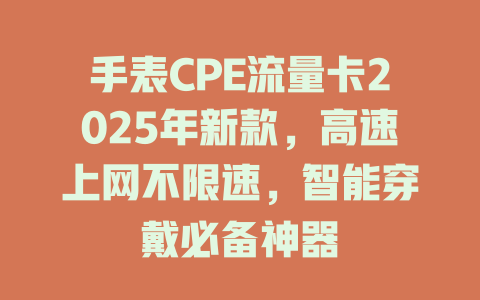 手表CPE流量卡2025年新款，高速上网不限速，智能穿戴必备神器
