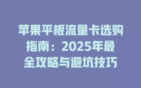 苹果平板流量卡选购指南：2025年最全攻略与避坑技巧