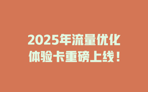 2025年流量优化体验卡重磅上线！