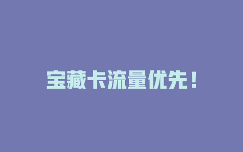 宝藏卡流量优先！