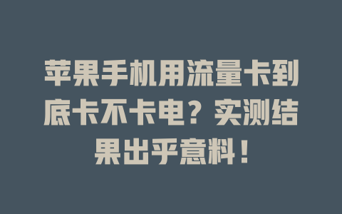 苹果手机用流量卡到底卡不卡电？实测结果出乎意料！