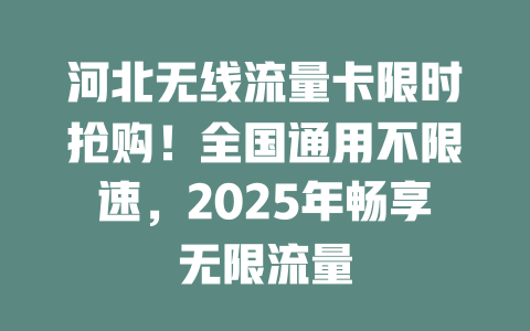 河北无线流量卡限时抢购！全国通用不限速，2025年畅享无限流量