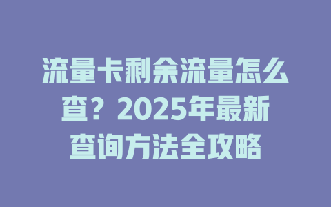 流量卡剩余流量怎么查？2025年最新查询方法全攻略