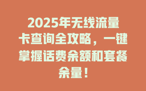 2025年无线流量卡查询全攻略，一键掌握话费余额和套餐余量！
