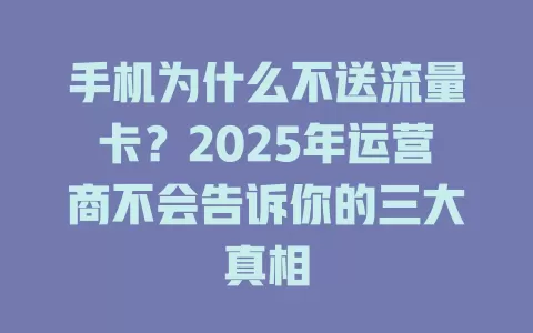 手机为什么不送流量卡？2025年运营商不会告诉你的三大真相