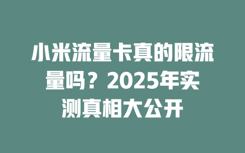小米流量卡真的限流量吗？2025年实测真相大公开