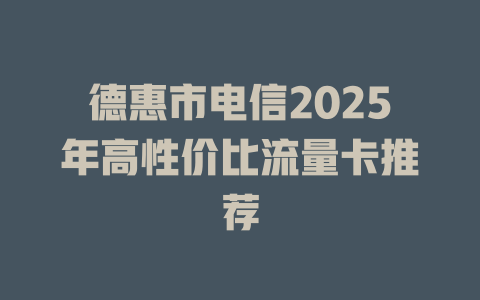 德惠市电信2025年高性价比流量卡推荐