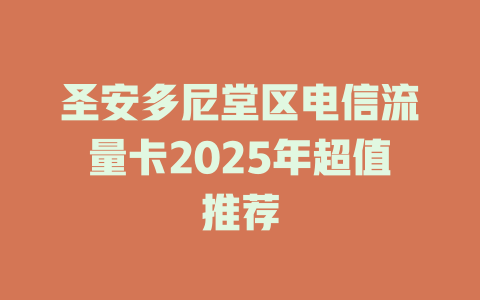 圣安多尼堂区电信流量卡2025年超值推荐